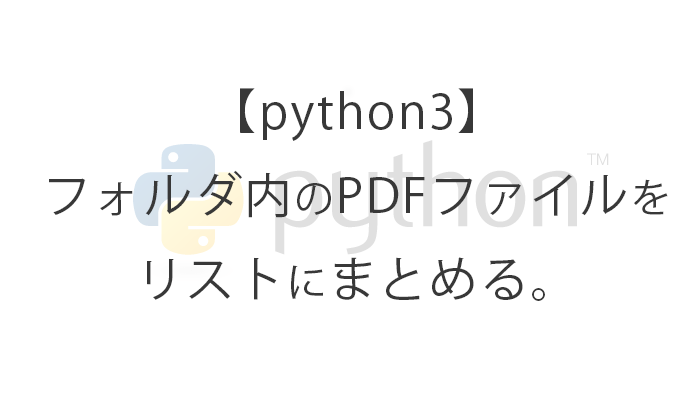 【python3】フォルダ内のPDFファイルをリストにまとめるコード。