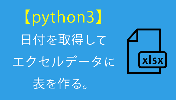 日付を取得してエクセルデータに表を作る Python Auto 自動化の備忘録ブログ