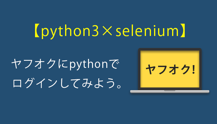 Python3 Selenium ヤフーオークションにpythonで自動ログインしてみよう Python Auto 自動化の備忘録ブログ