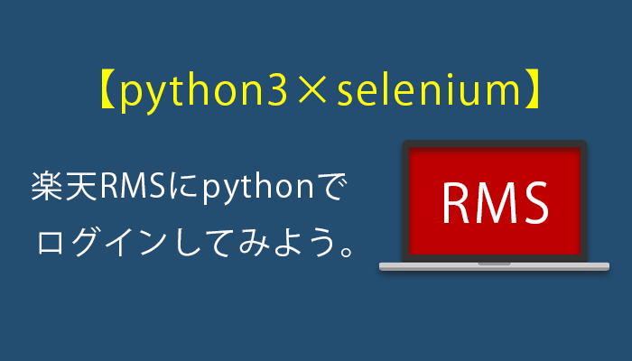 【python3×selenium】楽天RMSにpythonでログインしてみよう。